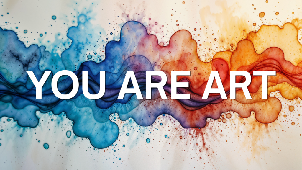 Colorful watercolor splash with the words You Are Art - make life your art and embrace your creativity magic